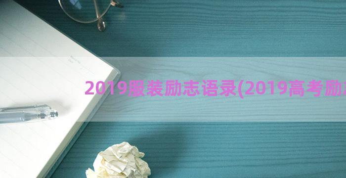 2019服装励志语录(2019高考励志)